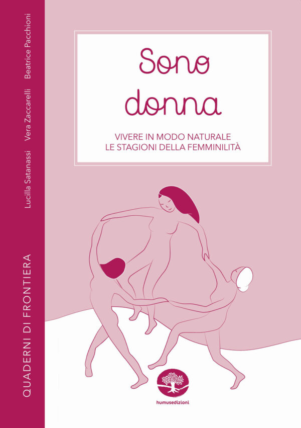 Libro Sono donna. Vivere in modo naturale le stagioni della femminilità di Lucilla Satanassi; Vera Zaccarelli; Beatrice Pacchioni - ean 9788888140131 - Humus