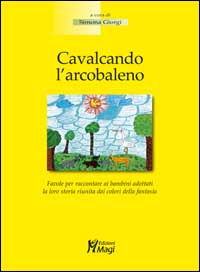 Libro Cavalcando l'arcobaleno. Favola per raccontare ai bambini adottati la loro storia riunita dai colori della fantasia di Simona Giorgi - ean 9788888232461 - Magi Edizioni