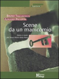 Libro Scene da un manicomio. Storia e storie del Santa Maria della Pietà di Bruno Tagliacozzi; Adriano Pallotta - ean 9788888232843 - Magi Edizioni