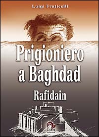 Libro Prigioniero a Baghdad. Rafidain di Luigi Fraticelli - ean 9788888718118 - Laris editrice