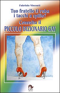 Libro Tuo fratello ti ruba i tacchi a spillo? Consulta il dizionario gay di Fabrizio Visconti - ean 9788888718125 - Laris editrice