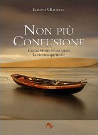 Libro Non più confusione. Come vivere senza stress la ricerca spirituale di Ramesh S. Balsekar - ean 9788888718385 - Laris editrice