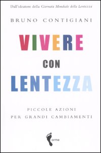 Libro Vivere con lentezza. Piccole azioni per grandi cambiamenti di Bruno Contigiani - ean 9788888774565 - Orme Editori