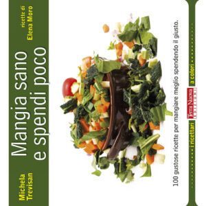 Libro Mangia sano e spendi poco. 100 gustose ricette per mangiare meglio spendendo il giusto di Michela Trevisan; Elena Moro - ean 9788888819785 - Terra Nuova Edizioni