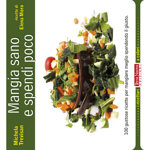 Libro Mangia sano e spendi poco. 100 gustose ricette per mangiare meglio spendendo il giusto di Michela Trevisan; Elena Moro - ean 9788888819785 - Terra Nuova Edizioni