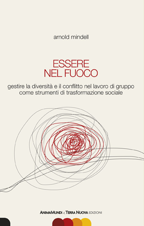 Libro Essere nel fuoco. Gestire la diversità e il conflitto nel lavoro di gruppo come strumenti di trasformazione sociale di Arnold Mindell - ean 9788888819938 - Terra Nuova Edizioni