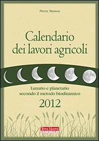 Libro Calendario dei lavori agricoli 2012. Lunario e planetario secondo il metodo biodinamico di Pierre Masson - ean 9788888819969 - Terra Nuova Edizioni