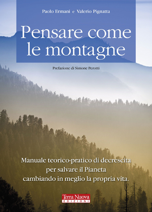 Libro Pensare come le montagne. Manuale teorico-pratico di decrescita per salvare il pianeta cambiando in meglio la propria vita di Paolo Ermani; Valerio Pignatta - ean 9788888819983 - Terra Nuova Edizioni
