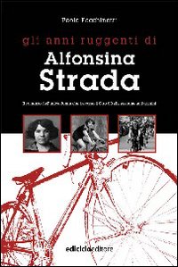 Libro anni ruggenti di Alfonsina Strada. Il romanzo dell'unica donna che ha corso il giro d'Italia assieme agli uomini di Paolo Facchinetti - ean 9788888829036 - Ediciclo
