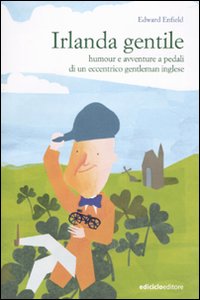 Libro Irlanda gentile. Humour e avventure a pedali di un eccentrico gentleman inglese di Edward Enfield - ean 9788888829920 - Ediciclo