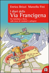 Libro diari della via Francigena. Da Canterbury a Roma sulle tracce di viandanti e pellegrini di Enrico Brizzi; Marcello Fini - ean 9788888829951 - Ediciclo