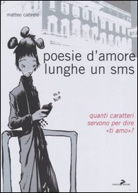 Libro Poesie d'amore lunghe un sms. Quanti caratteri ci vogliono per dire «ti amo»? di Matteo Cabrele - ean 9788888833699 - Coniglio Editore