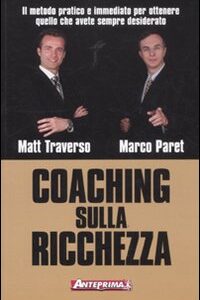 Libro Coaching sulla ricchezza. Il metodo pratico e immediato per ottenere quello che avete sempre desiderato di Matt Traverso - ean 9788888857442 - Anteprima Edizioni