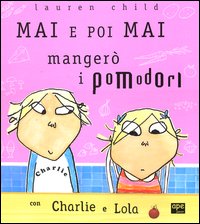 Libro Mai e poi mai mangerò i pomodori con Charlie e Lola di Lauren Child - ean 9788888883427 - Ape Junior
