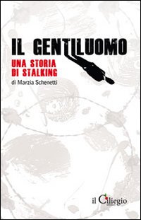 Libro gentiluomo. Una storia di stalking di Marzia Schenetti - ean 9788888996554 - Il Ciliegio