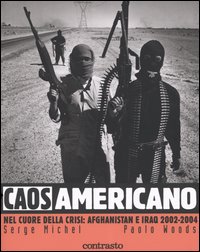 Libro Caos americano. Nel cuore della crisi: Afghanistan e Iraq 2002-2004 di Serge Michel; Paolo Woods - ean 9788889032558 - Contrasto