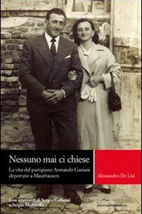 Libro Nessuno mai ci chiese. La vita del partigiano Armando Gasiani deportato a Mauthausen di Alessandro De Lisi - ean 9788889100462 - nuovadimensione