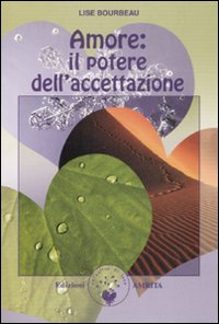 Libro Amore: il potere dell'accettazione di Lise Bourbeau - ean 9788889382233 - Amrita