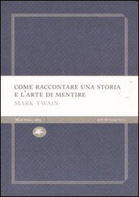 Libro Come raccontare una storia e l'arte di mentire di Mark Twain - ean 9788889397855 - Mattioli 1885