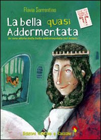 Libro bella quasi addormentata. La vera storia della bella addormentata nel bosco di Sorrentino Flavia - ean 9788889532263 - Coccole e Caccole