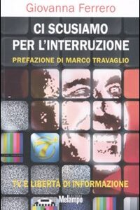 Libro Ci scusiamo per l'interruzione. TV e libertà di informazione di Giovanna Ferrero - ean 9788889533543 - Melampo