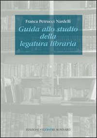 Libro Guida allo studio della legatura libraria di Franca Petrucci Nardelli - ean 9788889609460 - Sylvestre Bonnard