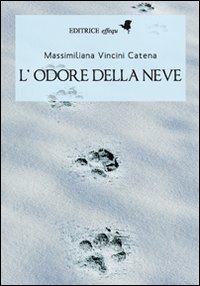 Libro odore della neve di Massimiliana Vincini Catena - ean 9788889647233 - effequ