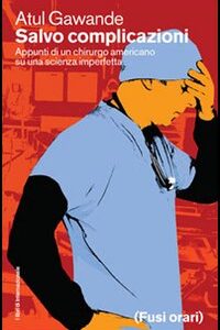 Libro Salvo complicazioni. Appunti di un chirurgo americano su una scienza imperfetta di Atul Gawande - ean 9788889674000 - Fusi Orari