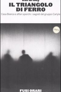 Libro triangolo di ferro. Casa Bianca e affari sporchi: i segreti del gruppo Carlyle di Dan Briody - ean 9788889674055 - Fusi Orari
