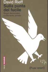 Libro Sulla punta del fucile. Sogni democratici e intervento armato di David Rieff - ean 9788889674130 - Fusi Orari
