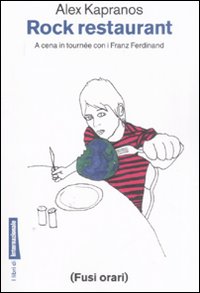 Libro Rock restaurant. A cena in tournée con i Franz Ferdinand di Alex Kapranos - ean 9788889674222 - Fusi Orari