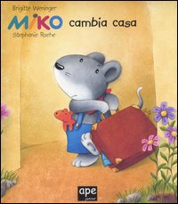 Libro Miko cambia casa di Brigitte Weninger; Stephanie Roehe - ean 9788889777411 - Ape Junior