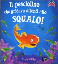 Libro pesciolino che gridava attenti allo squalo! Libro pop-up di Trish Phillips - ean 9788889777596 - Ape Junior