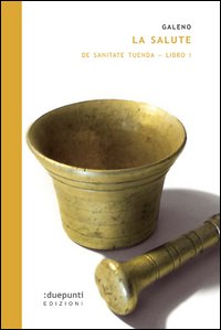 Libro salute. De sanitate tuenda. Testo greco a fronte di Claudio Galeno - ean 9788889987988 - :duepunti edizioni