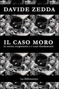 Libro caso Moro. La teoria cospirativa e i suoi fondamenti di Davide Zedda - ean 9788890185021 - La Riflessione