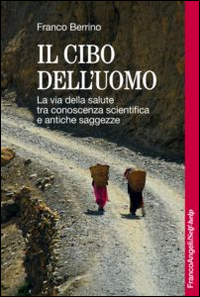 Libro cibo dell'uomo. La via della salute tra conoscenza scientifica e antiche saggezze di Franco Berrino - ean 9788891707444 - Franco Angeli