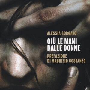 Libro Giù le mani dalle donne di Alessia Sorgato - ean 9788891800503 - Mondadori Electa
