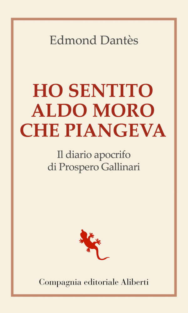 Libro Ho sentito Aldo Moro che piangeva. Il diario apocrifo di Prospero Gallinari di Edmond Dantès - ean 9788893234092 - Compagnia Editoriale Aliberti