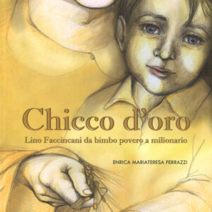 Libro Chicco d'oro. Lino Faccincani da bimbo povero a milionario di Enrica Mariateresa Ferrazzi - ean 9788893482059 - Gallucci