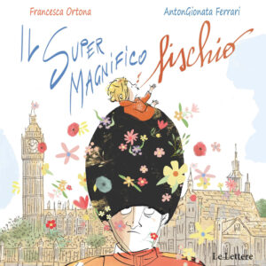 Libro Super Magnifico Fischio di Francesca Ortona; AntonGionata Ferrari - ean 9788893660037 - Le Lettere