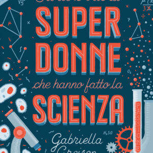 Libro Storie e vite di superdonne che hanno fatto la scienza di Gabriella Greison - ean 9788893813488 - Salani
