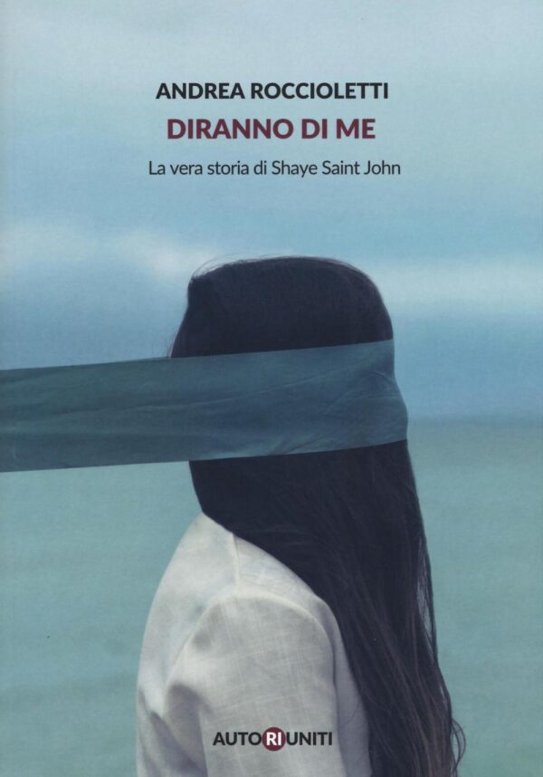 Libro Diranno di me. La vera storia di Shaye Saint John di Andrea Roccioletti - ean 9788894154979 - Autori Riuniti