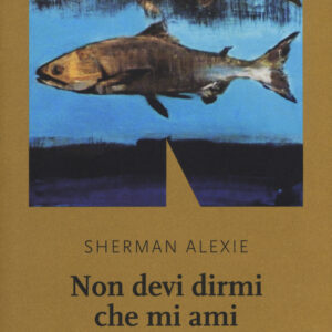 Libro Non devi dirmi che mi ami di Sherman Alexie - ean 9788894938173 - NN Editore