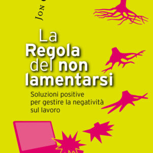 Libro regola del non lamentarsi. Soluzioni positive per gestire la negatività sul lavoro di Jon Gordon - ean 9788895012438 - Antipodi
