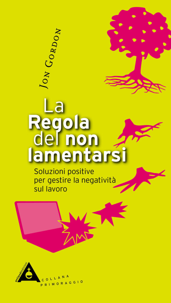 Libro regola del non lamentarsi. Soluzioni positive per gestire la negatività sul lavoro di Jon Gordon - ean 9788895012438 - Antipodi
