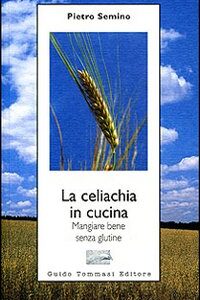 Libro celiachia in cucina. Mangiare bene senza glutine di Pietro Semino - ean 9788895092089 - Guido Tommasi Editore-Datanova