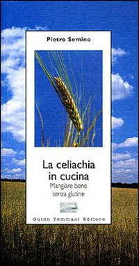 Libro celiachia in cucina. Mangiare bene senza glutine di Pietro Semino - ean 9788895092089 - Guido Tommasi Editore-Datanova