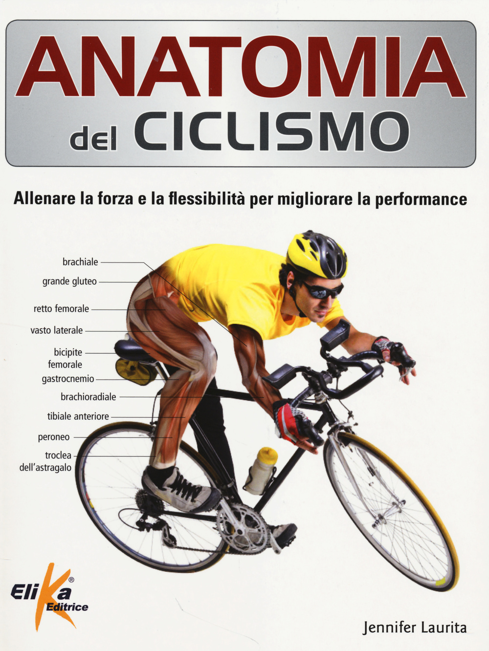 Libro Anatomia del ciclismo. Allenare la forza e la flessibilità per migliorare la performance di Jennifer Laurita - ean 9788895197869 - Elika