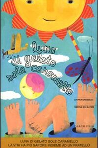 Libro Luna di gelato sole caramello. La vita ha più sapore insieme a un fratello di Chiara Carminati; Simona Mulazzani - ean 9788895443133 - Carthusia