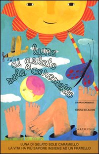 Libro Luna di gelato sole caramello. La vita ha più sapore insieme a un fratello di Chiara Carminati; Simona Mulazzani - ean 9788895443133 - Carthusia